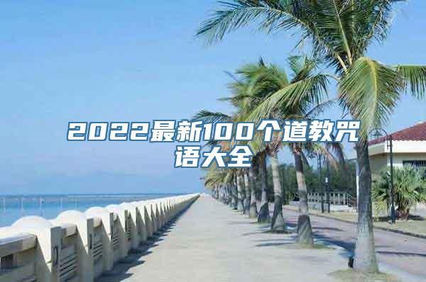 法事法术：2022最新100个道教咒语大全