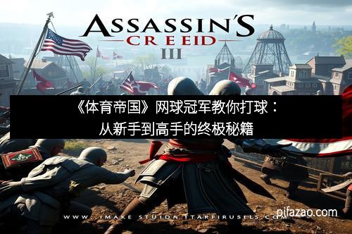 《体育帝国》网球冠军教你打球：从新手到高手的终极秘籍