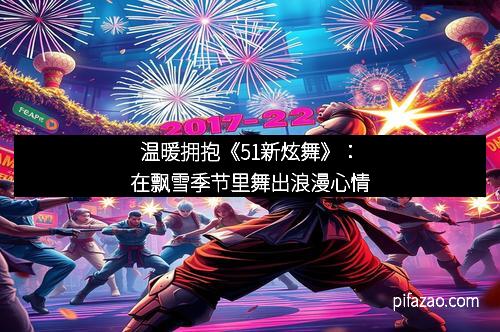 温暖拥抱《51新炫舞》：在飘雪季节里舞出浪漫心情